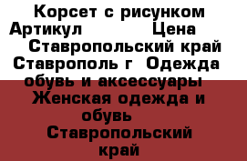  Корсет с рисунком	 Артикул:  A1108	 › Цена ­ 450 - Ставропольский край, Ставрополь г. Одежда, обувь и аксессуары » Женская одежда и обувь   . Ставропольский край